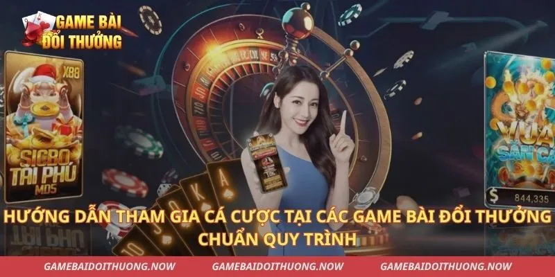 Hướng dẫn tham gia cá cược tại các game bài đổi thưởng chuẩn quy trình