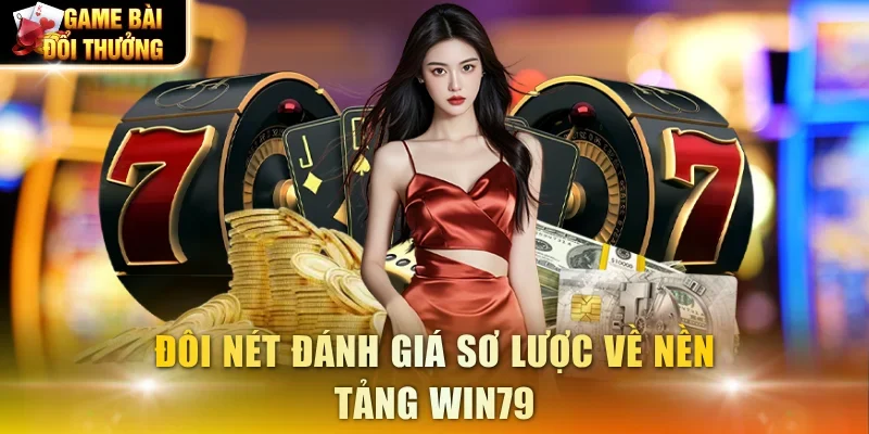 Đôi nét đánh giá sơ lược về nền tảng Win79