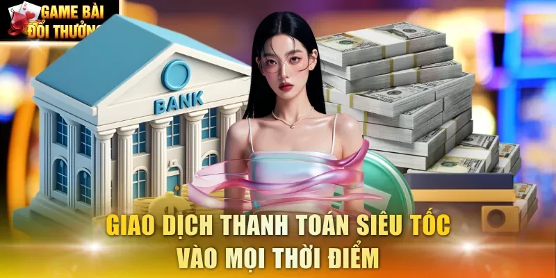 Giao dịch thanh toán siêu tốc vào mọi thời điểm